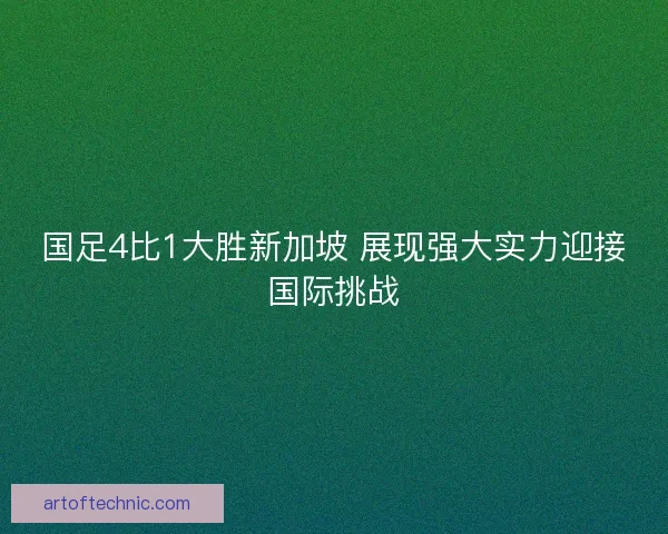 国足4比1大胜新加坡 展现强大实力迎接国际挑战